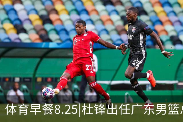 体育早餐8.25|杜锋出任广东男篮总教练 曝库里即将2年1.4亿续约